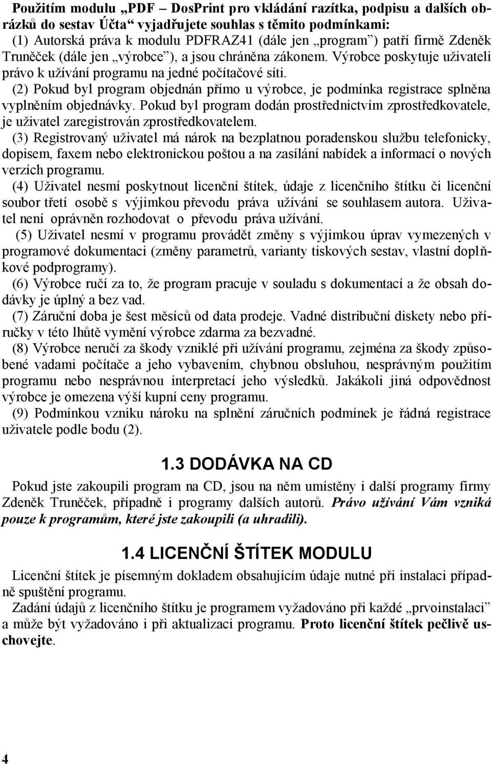 (2) Pokud byl program objednán přímo u výrobce, je podmínka registrace splněna vyplněním objednávky.