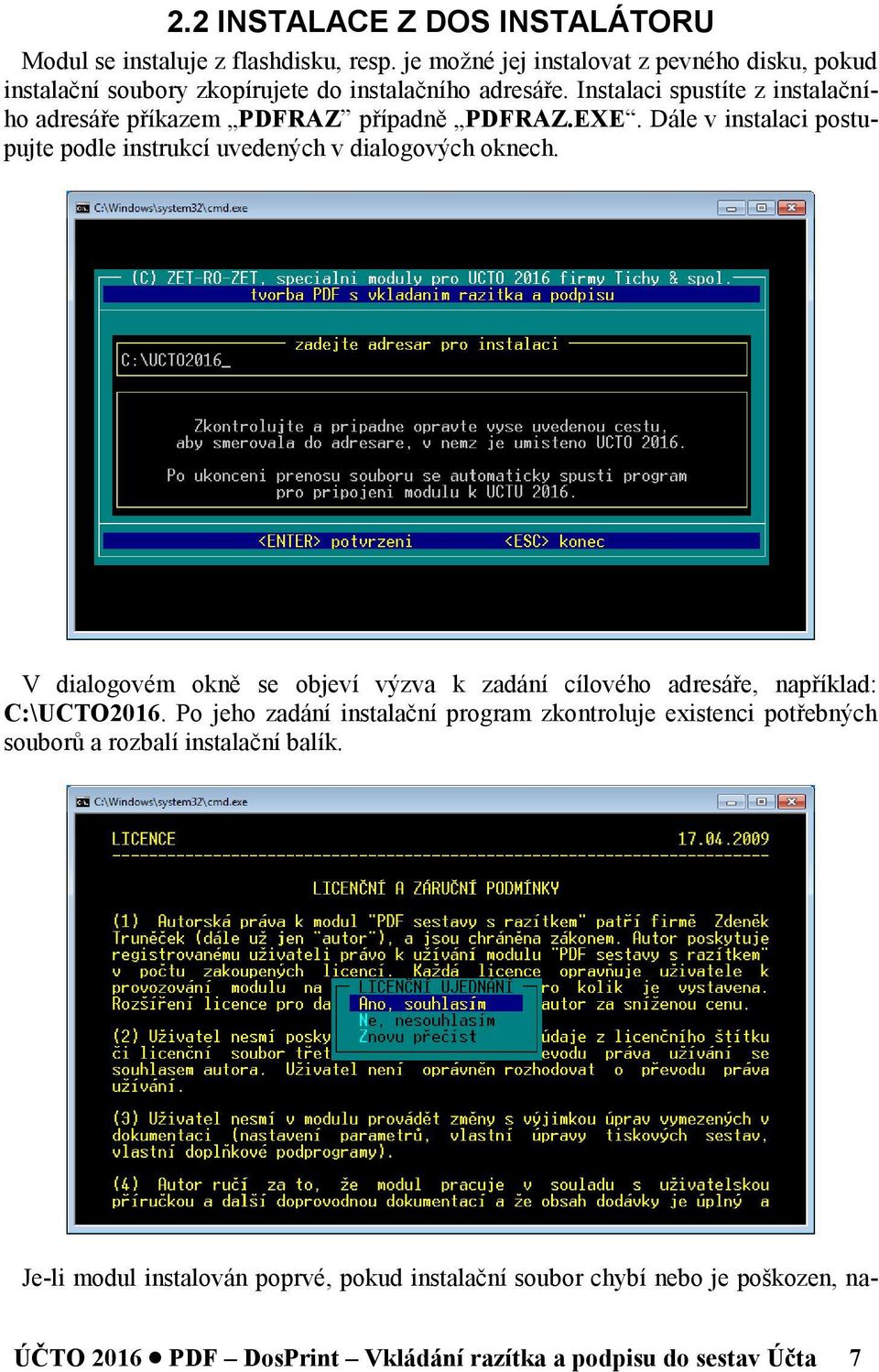 Instalaci spustíte z instalačního adresáře příkazem PDFRAZ případně PDFRAZ.EXE. Dále v instalaci postupujte podle instrukcí uvedených v dialogových oknech.