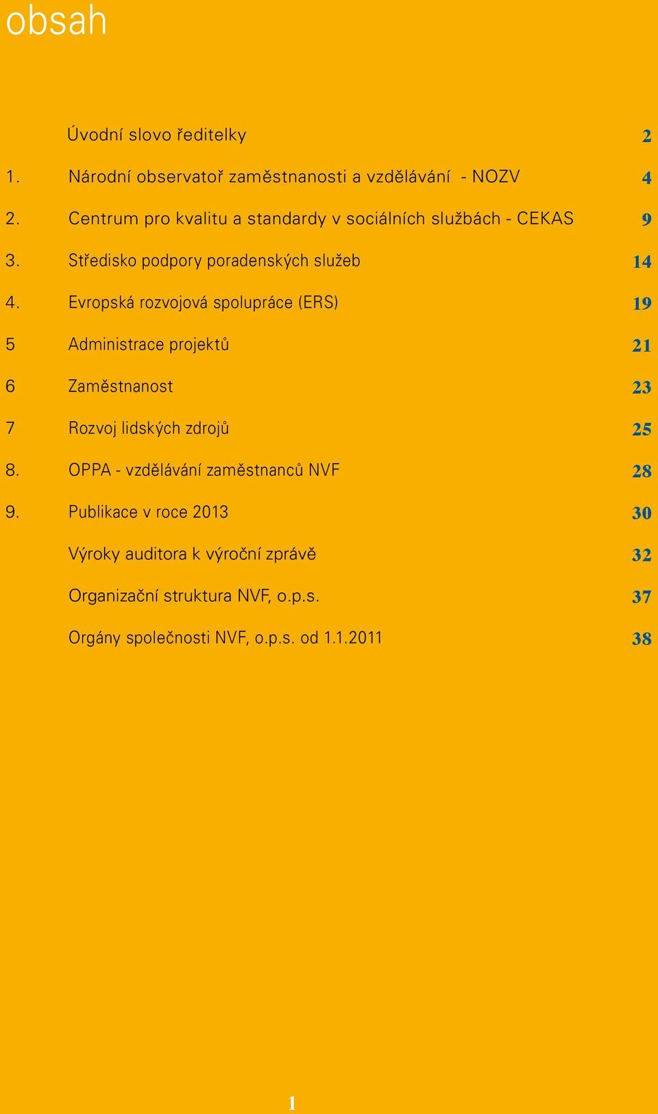 Evropská rozvojová spolupráce (ERS) 5 Administrace projektů 6 Zaměstnanost 7 Rozvoj lidských zdrojů 8.