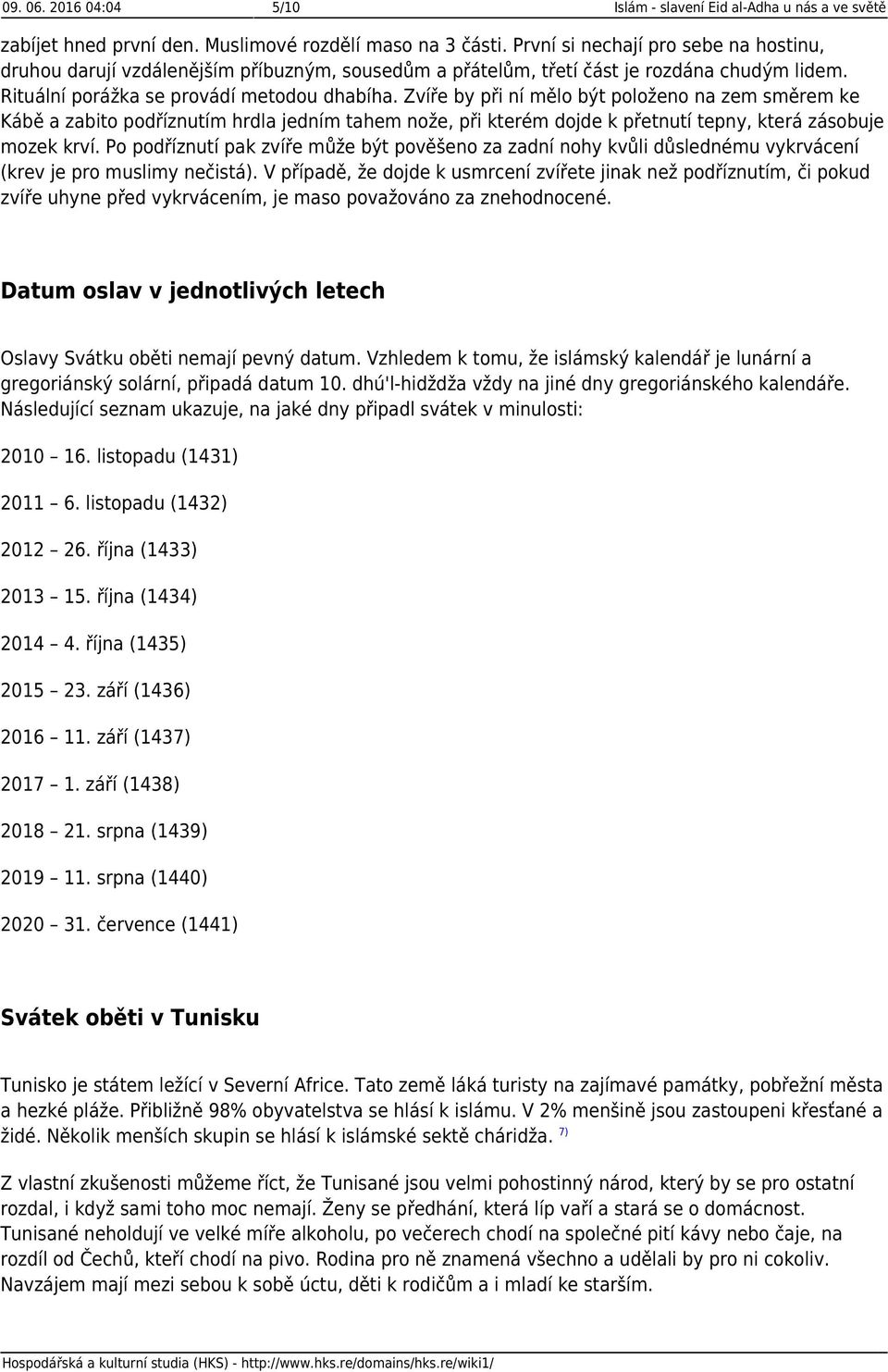 Zvíře by při ní mělo být položeno na zem směrem ke Kábě a zabito podříznutím hrdla jedním tahem nože, při kterém dojde k přetnutí tepny, která zásobuje mozek krví.