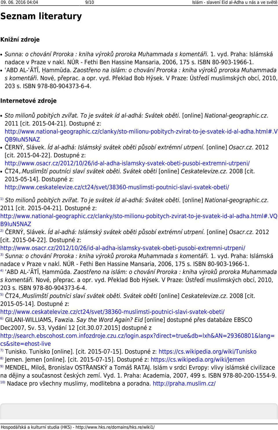 Zaostřeno na islám: o chování Proroka : kniha výroků proroka Muhammada s komentáři. Nové, přeprac. a opr. vyd. Překlad Bob Hýsek. V Praze: Ústředí muslimských obcí, 2010, 203 s.