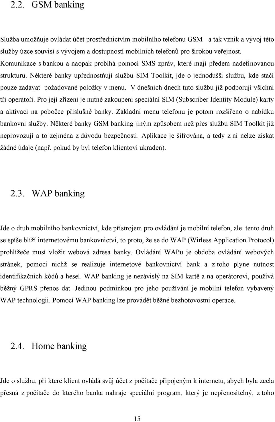 Některé banky upřednostňují službu SIM Toolkit, jde o jednodušší službu, kde stačí pouze zadávat požadované položky v menu. V dnešních dnech tuto službu již podporují všichni tři operátoři.