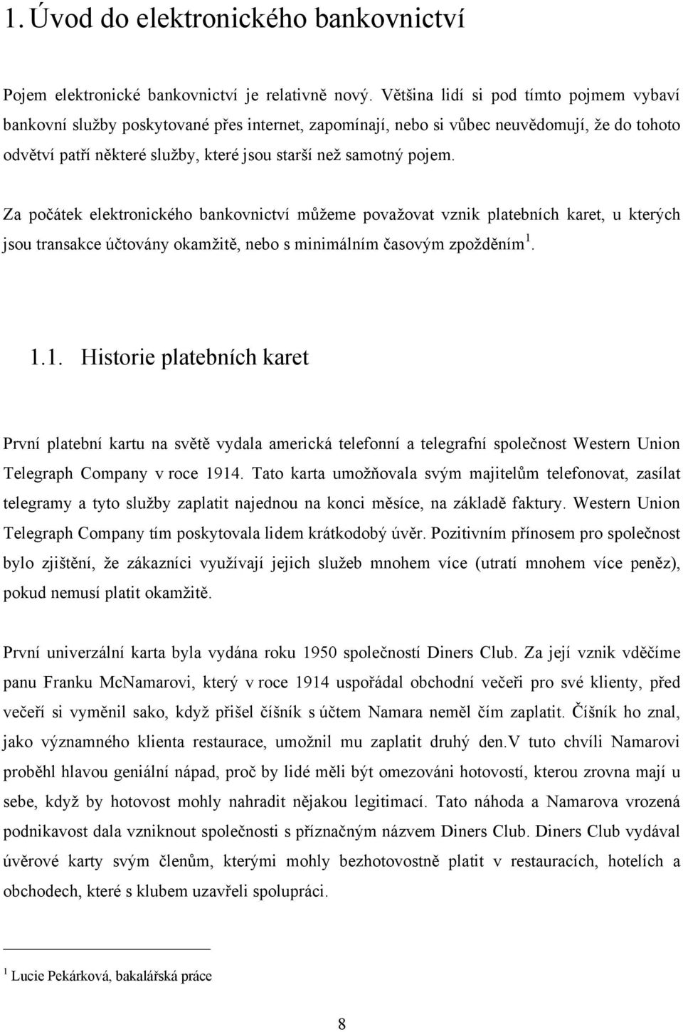 pojem. Za počátek elektronického bankovnictví můžeme považovat vznik platebních karet, u kterých jsou transakce účtovány okamžitě, nebo s minimálním časovým zpožděním 1.