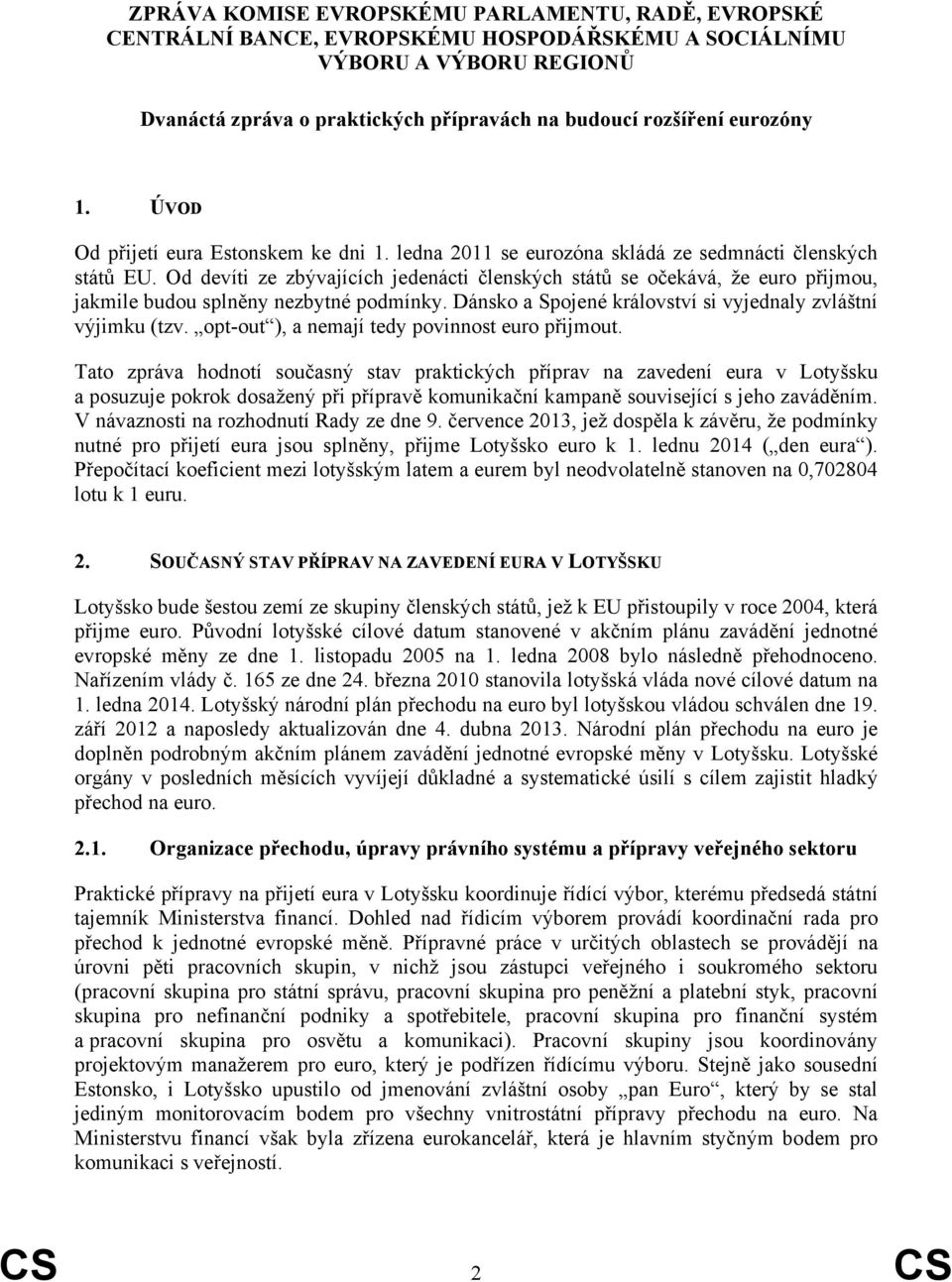 Od devíti ze zbývajících jedenácti členských států se očekává, že euro přijmou, jakmile budou splněny nezbytné podmínky. Dánsko a Spojené království si vyjednaly zvláštní výjimku (tzv.