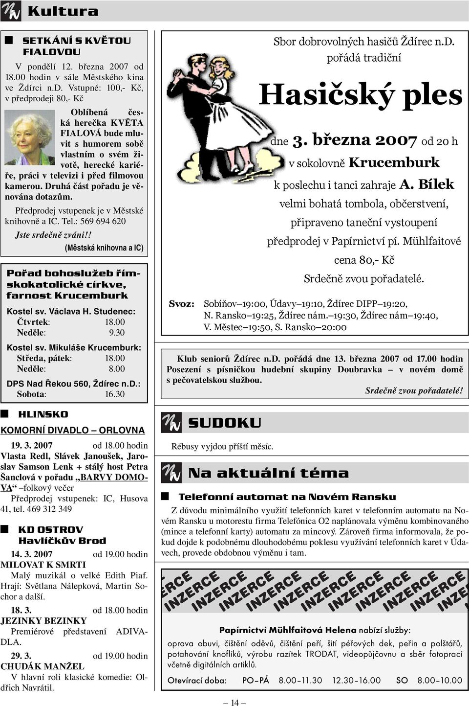 18.00 hodin v sále Městského kina ve Ždírci n.d. Vstupné: 100,- Kč, v předprodeji 80,- Kč Oblíbená česká herečka KVĚTA FIA LOVÁ bude mluvit s humorem sobě vlastním o svém životě, herecké kariéře, práci v televizi i před filmovou kamerou.