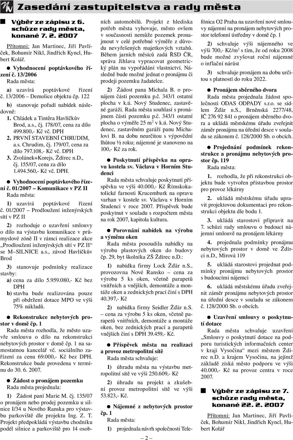 s., čj. 178/07, cena za dílo 499.800,- Kč vč. DPH 2. PRVNÍ STAVEBNÍ CHRUDIM, a.s. Chrudim, čj. 179/07, cena za dílo 797.108,- Kč vč. DPH 3. Zvolánek+Korejs, Ždírec n.d., čj. 155/07, cena za dílo 1.