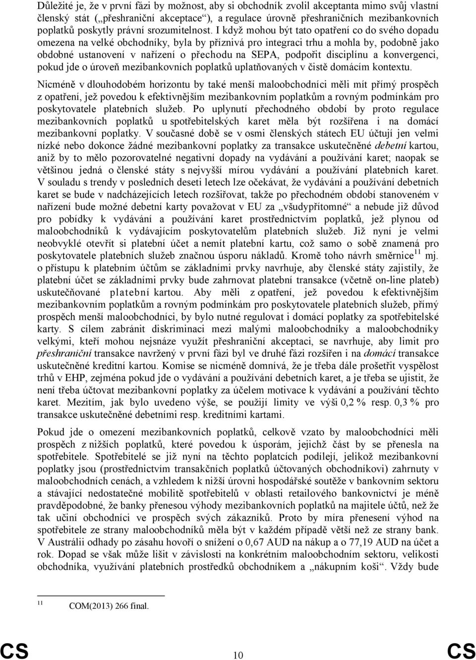 I když mohou být tato opatření co do svého dopadu omezena na velké obchodníky, byla by příznivá pro integraci trhu a mohla by, podobně jako obdobné ustanovení v nařízení o přechodu na SEPA, podpořit