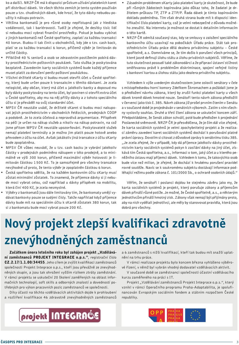 Tudíž je zřejmé, že desítky tisíc lidí si nebudou moci vybrat finanční prostředky. Pokud je budou vybírat z jiných bankomatů než České spořitelny, zaplatí za každou transakci 40 korun.