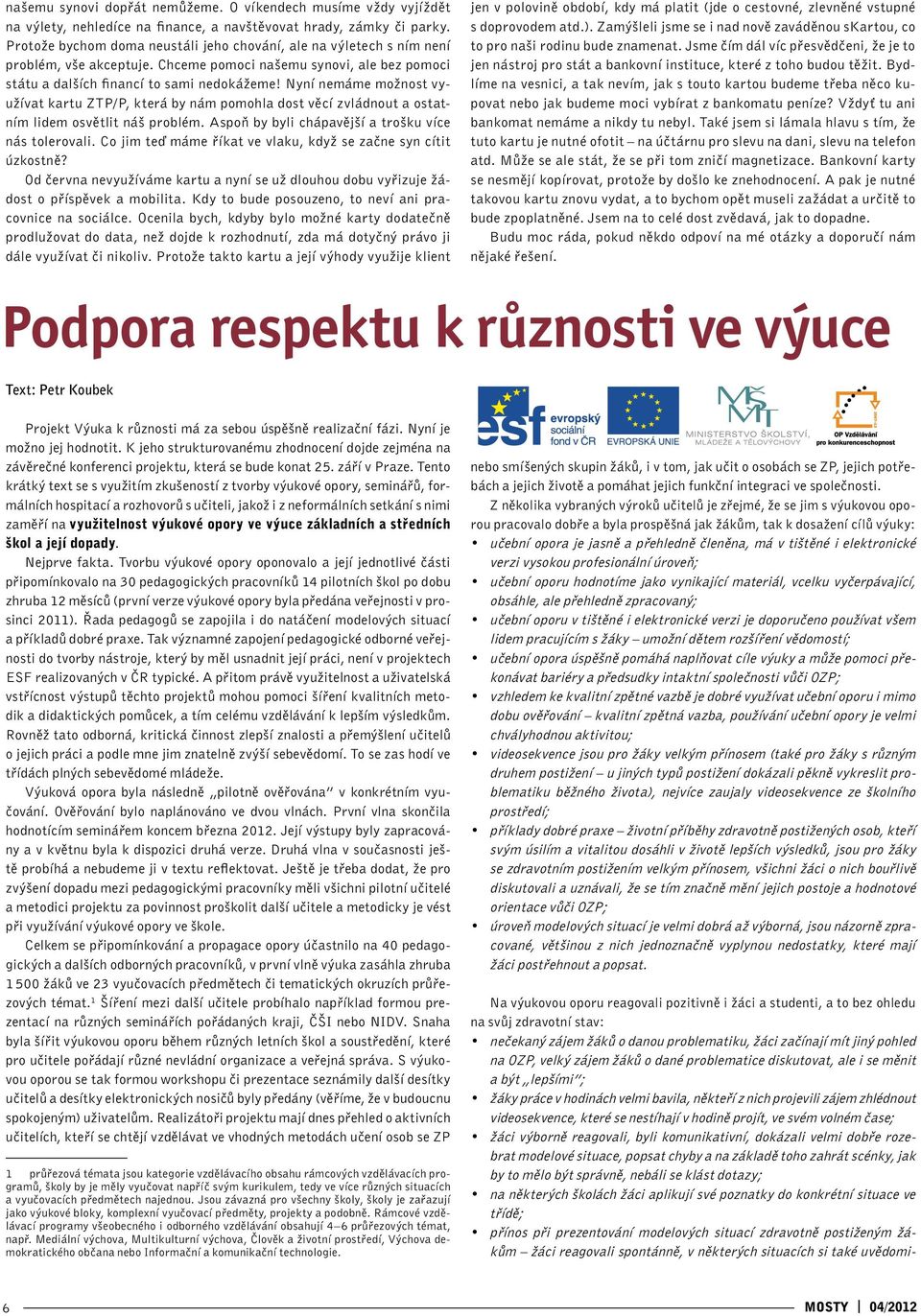 Nyní nemáme možnost využívat kartu ZTP/P, která by nám pomohla dost věcí zvládnout a ostatním lidem osvětlit náš problém. Aspoň by byli chápavější a trošku více nás tolerovali.