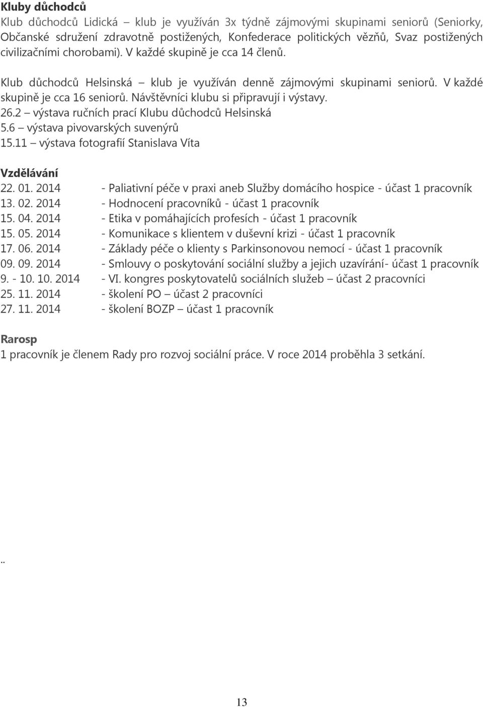 Návštěvníci klubu si připravují i výstavy. 26.2 výstava ručních prací Klubu důchodců Helsinská 5.6 výstava pivovarských suvenýrů 15.11 výstava fotografií Stanislava Víta Vzdělávání 22. 01.