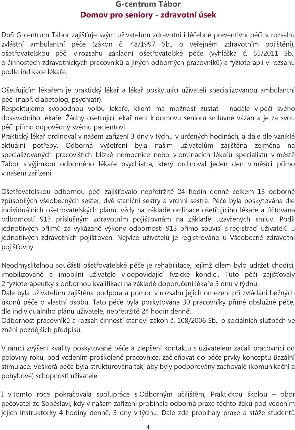 , o činnostech zdravotnických pracovníků a jiných odborných pracovníků) a fyzioterapii v rozsahu podle indikace lékaře.