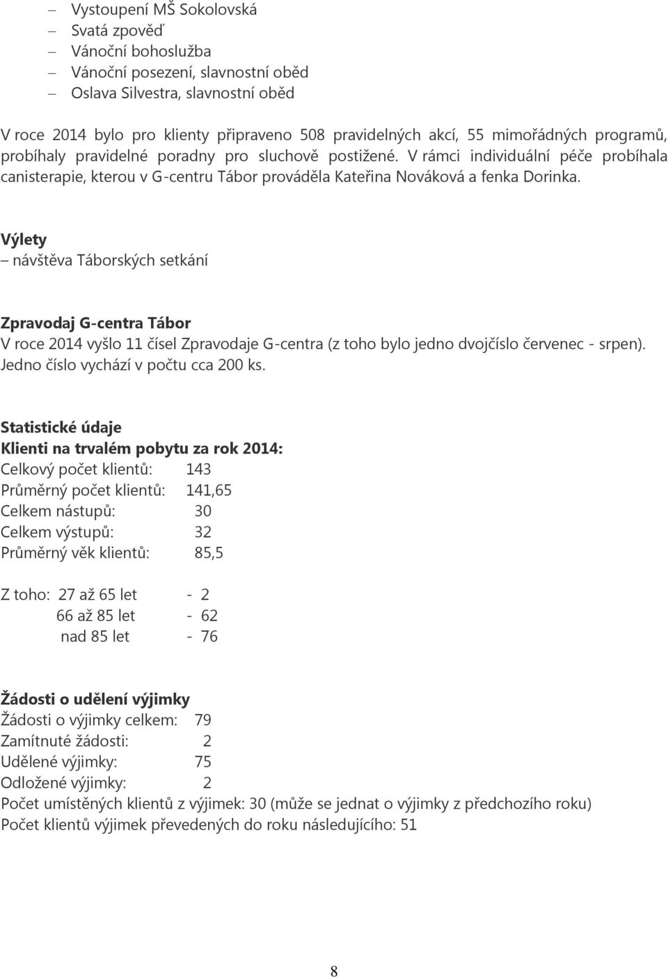 Výlety návštěva Táborských setkání Zpravodaj G-centra Tábor V roce 2014 vyšlo 11 čísel Zpravodaje G-centra (z toho bylo jedno dvojčíslo červenec - srpen). Jedno číslo vychází v počtu cca 200 ks.