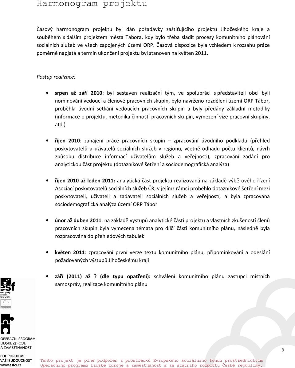 Postup realizace: srpen až září 2010: byl sestaven realizační tým, ve spolupráci s představiteli obcí byli nominováni vedoucí a členové pracovních skupin, bylo navrženo rozdělení území ORP Tábor,