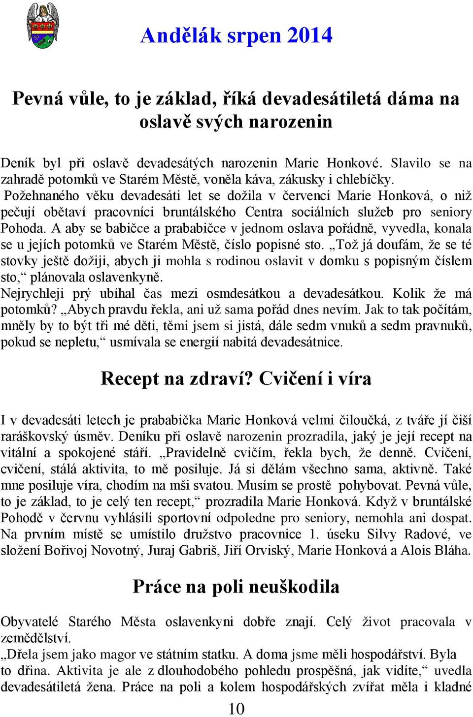 Poţehnaného věku devadesáti let se doţila v červenci Marie Honková, o niţ pečují obětaví pracovníci bruntálského Centra sociálních sluţeb pro seniory Pohoda.