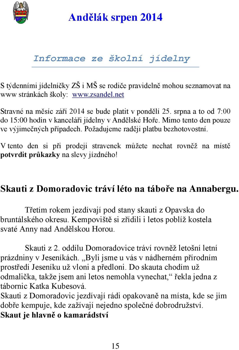 V tento den si při prodeji stravenek můţete nechat rovněţ na místě potvrdit průkazky na slevy jízdného! Skauti z Domoradovic tráví léto na táboře na Annabergu.