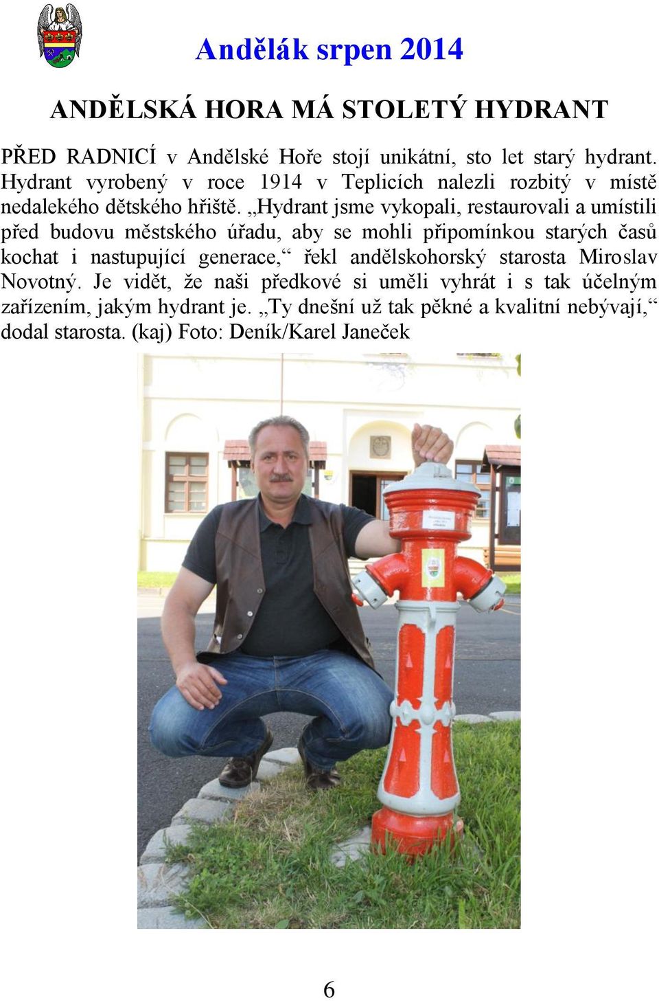 Hydrant jsme vykopali, restaurovali a umístili před budovu městského úřadu, aby se mohli připomínkou starých časů kochat i nastupující