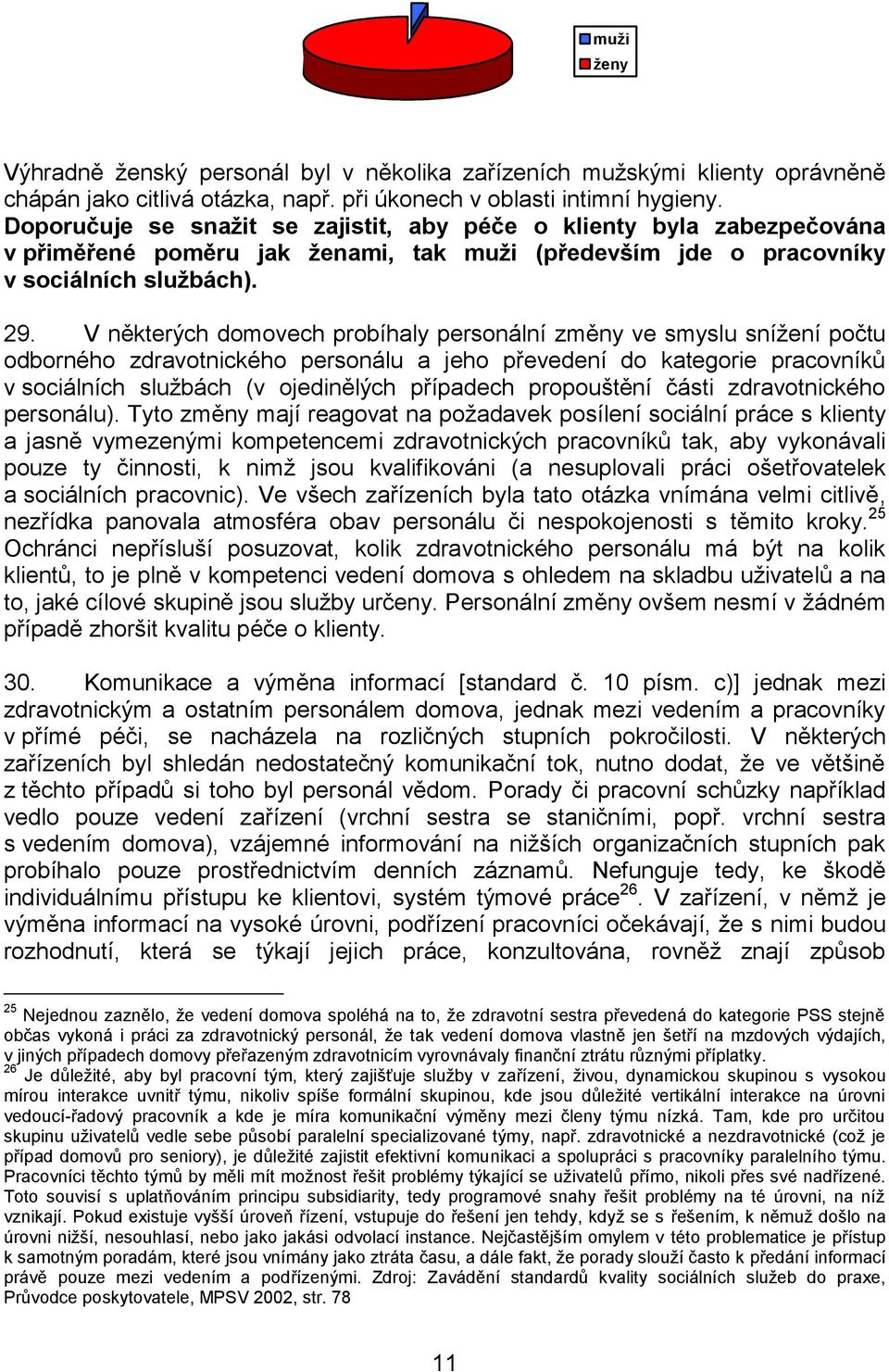 V některých domovech probíhaly personální změny ve smyslu snížení počtu odborného zdravotnického personálu a jeho převedení do kategorie pracovníků v sociálních službách (v ojedinělých případech