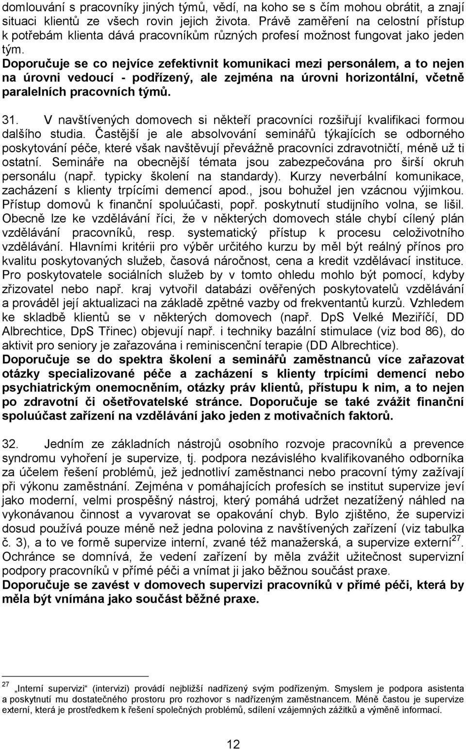 Doporučuje se co nejvíce zefektivnit komunikaci mezi personálem, a to nejen na úrovni vedoucí - podřízený, ale zejména na úrovni horizontální, včetně paralelních pracovních týmů. 31.