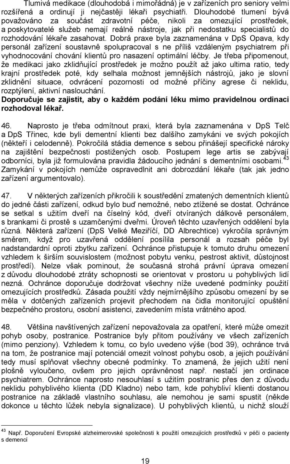 zasahovat. Dobrá praxe byla zaznamenána v DpS Opava, kdy personál zařízení soustavně spolupracoval s ne příliš vzdáleným psychiatrem při vyhodnocování chování klientů pro nasazení optimální léčby.