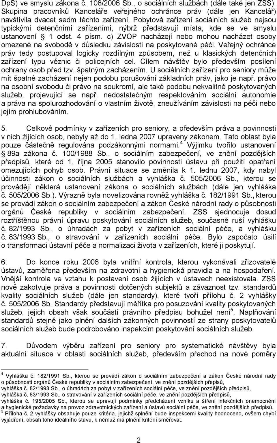 c) ZVOP nacházejí nebo mohou nacházet osoby omezené na svobodě v důsledku závislosti na poskytované péči.