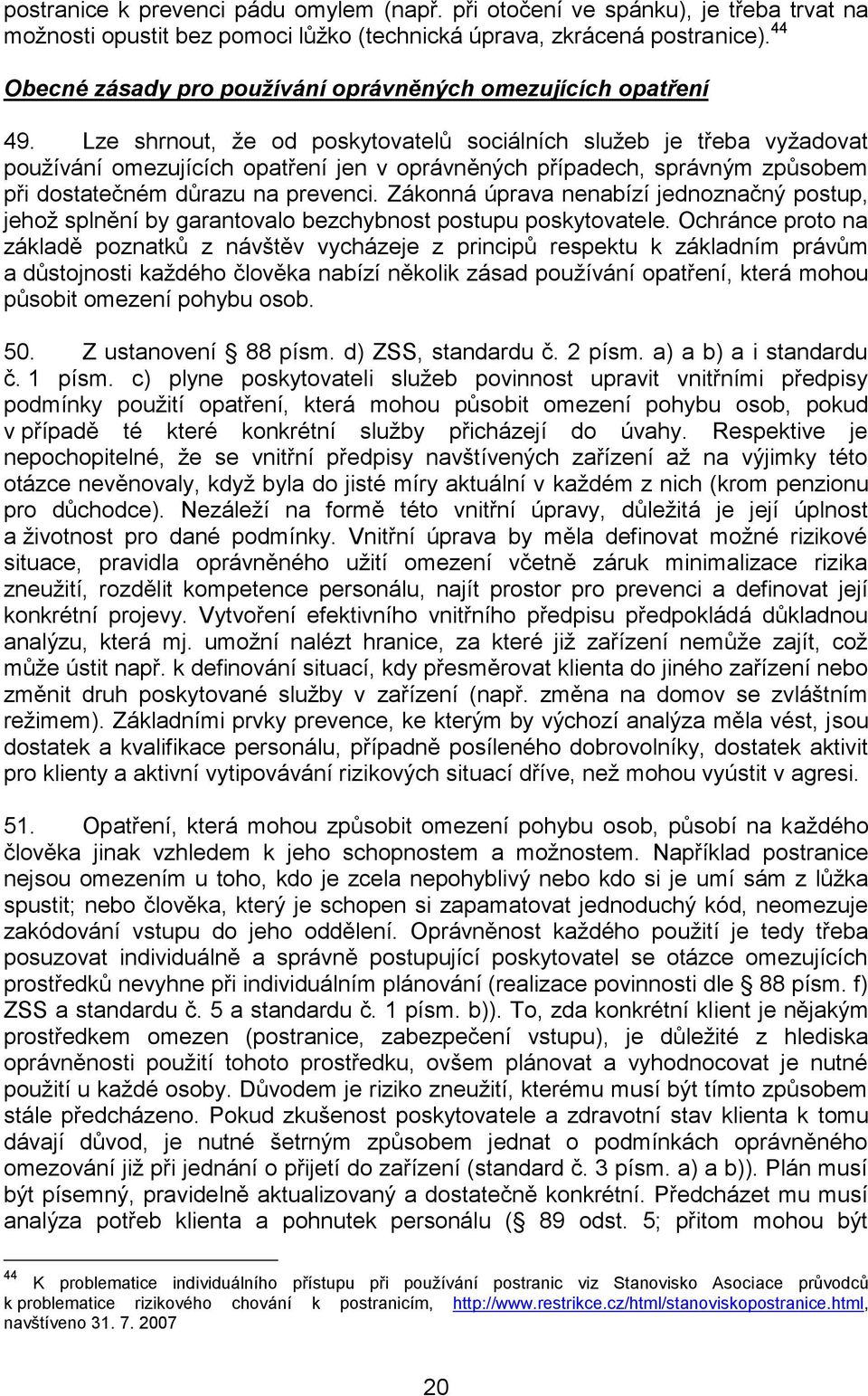 Lze shrnout, že od poskytovatelů sociálních služeb je třeba vyžadovat používání omezujících opatření jen v oprávněných případech, správným způsobem při dostatečném důrazu na prevenci.