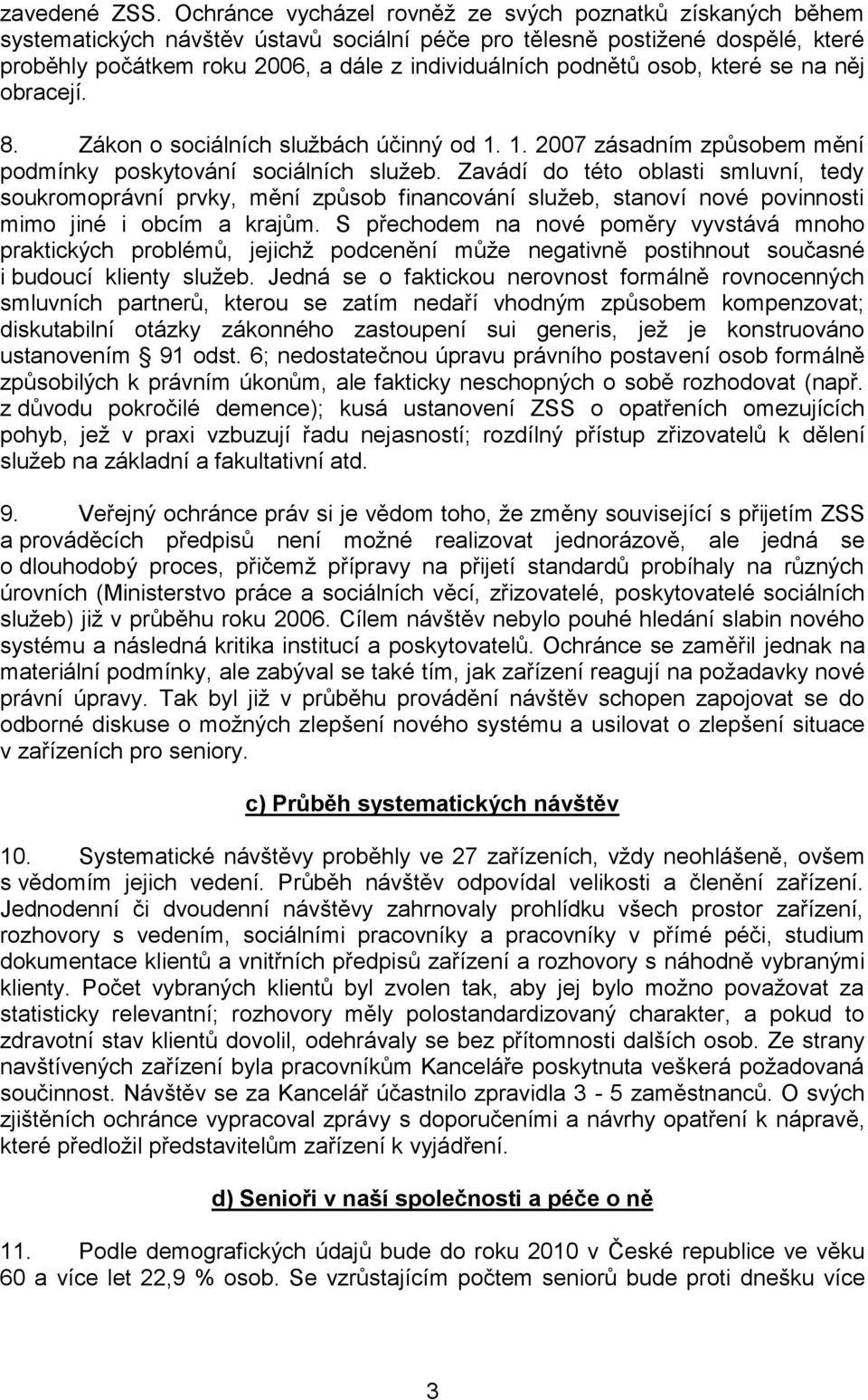 podnětů osob, které se na něj obracejí. 8. Zákon o sociálních službách účinný od 1. 1. 2007 zásadním způsobem mění podmínky poskytování sociálních služeb.