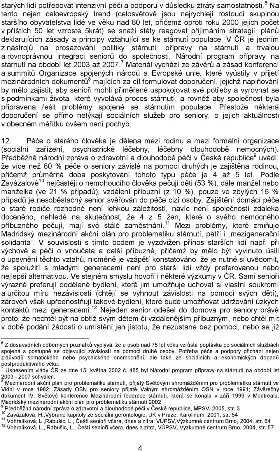 5krát) se snaží státy reagovat přijímáním strategií, plánů deklarujících zásady a principy vztahující se ke stárnutí populace.