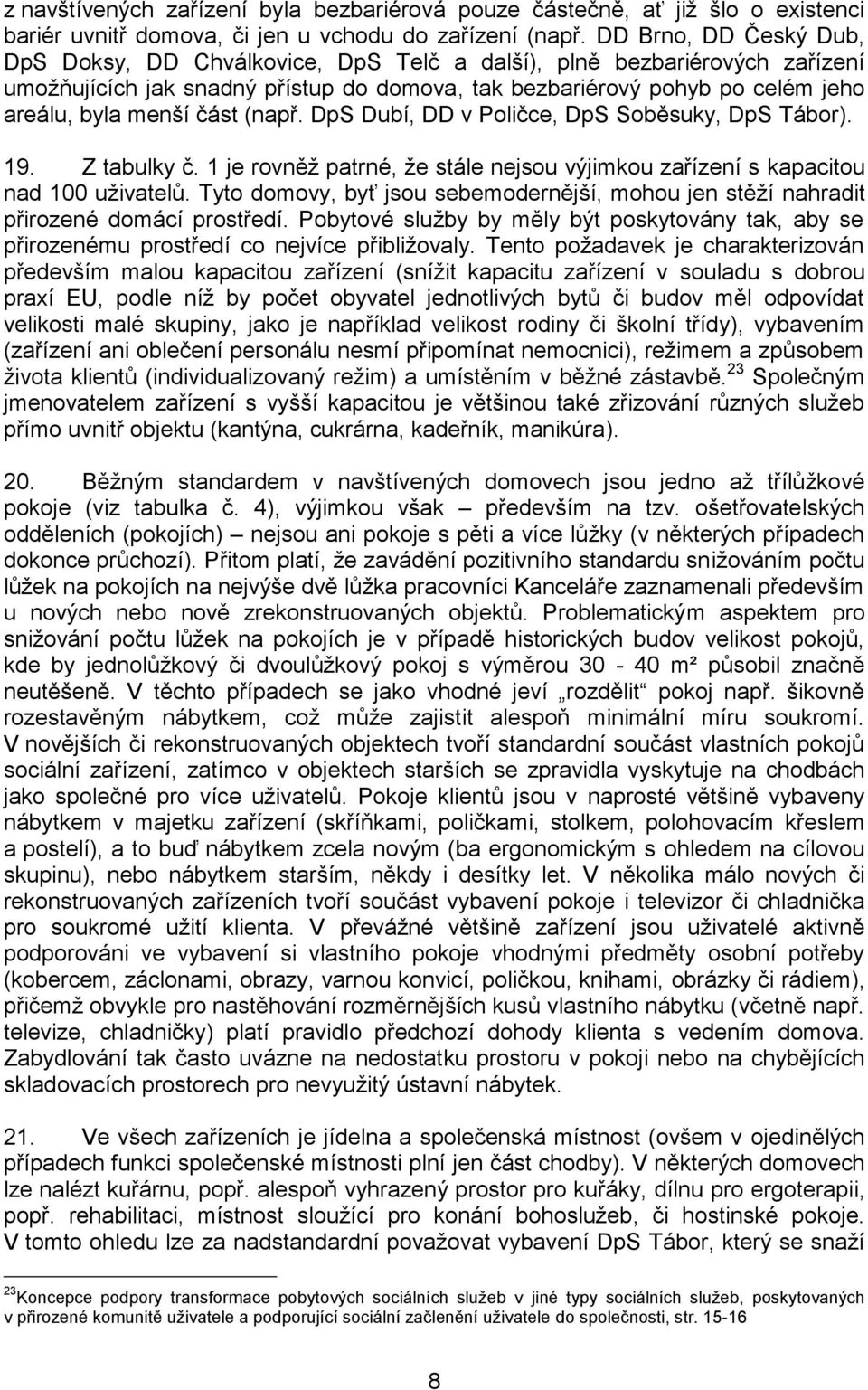 část (např. DpS Dubí, DD v Poličce, DpS Soběsuky, DpS Tábor). 19. Z tabulky č. 1 je rovněž patrné, že stále nejsou výjimkou zařízení s kapacitou nad 100 uživatelů.