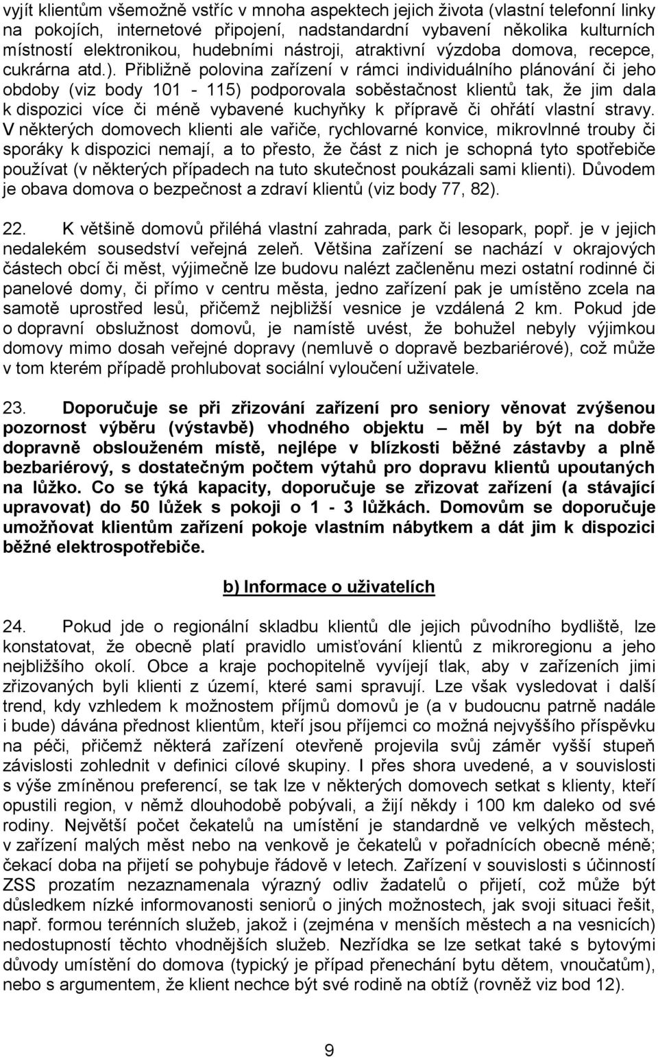 Přibližně polovina zařízení v rámci individuálního plánování či jeho obdoby (viz body 101-115) podporovala soběstačnost klientů tak, že jim dala k dispozici více či méně vybavené kuchyňky k přípravě