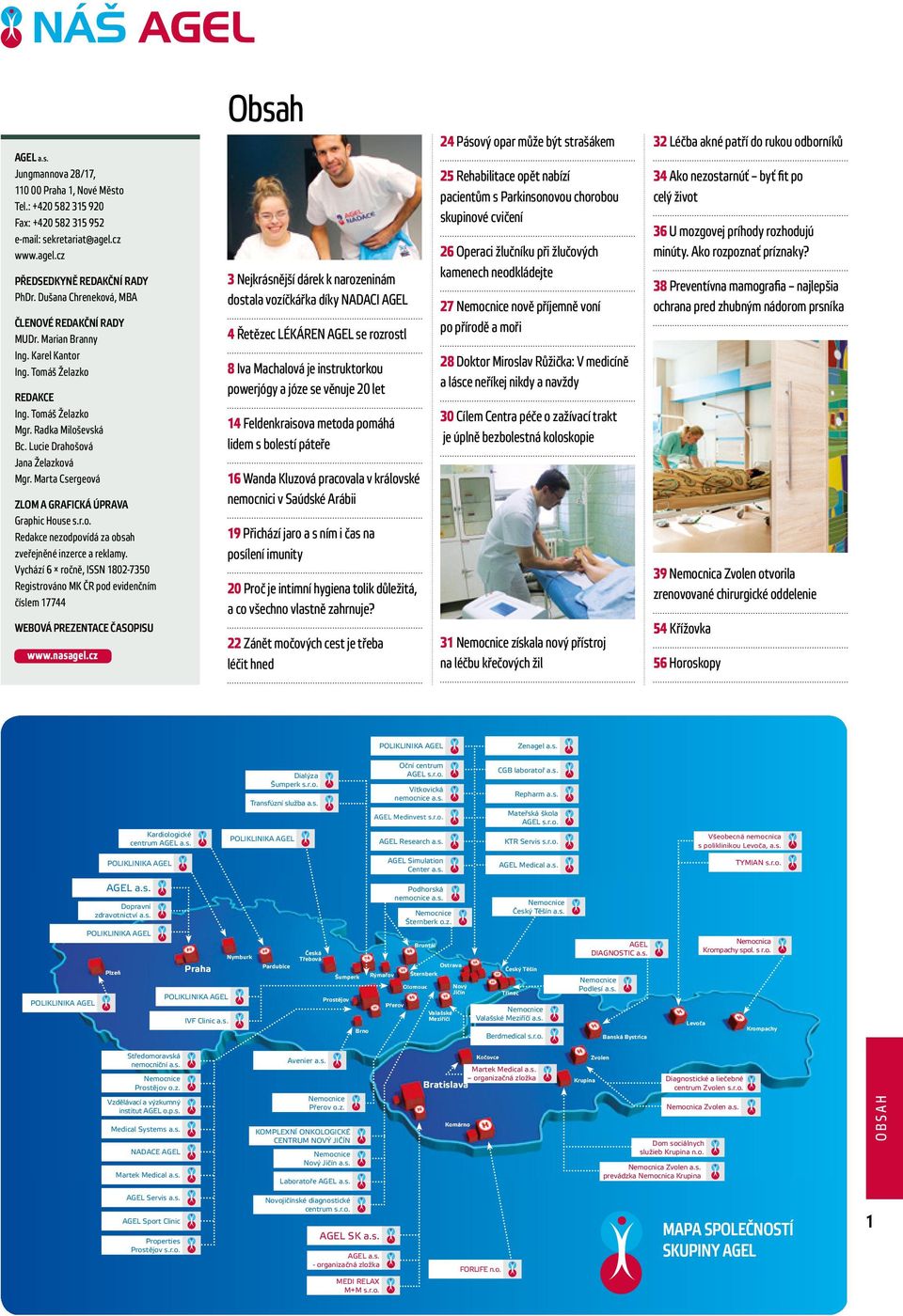 Marta Csergeová ZLOM A GRAFICKÁ ÚPRAVA Graphic House s.r.o. Redakce nezodpovídá za obsah zveřejněné inzerce a reklamy.