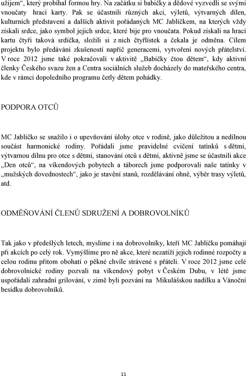 vnoučata. Pokud získali na hrací kartu čtyři taková srdíčka, složili si z nich čtyřlístek a čekala je odměna. Cílem projektu bylo předávání zkušeností napříč generacemi, vytvoření nových přátelství.