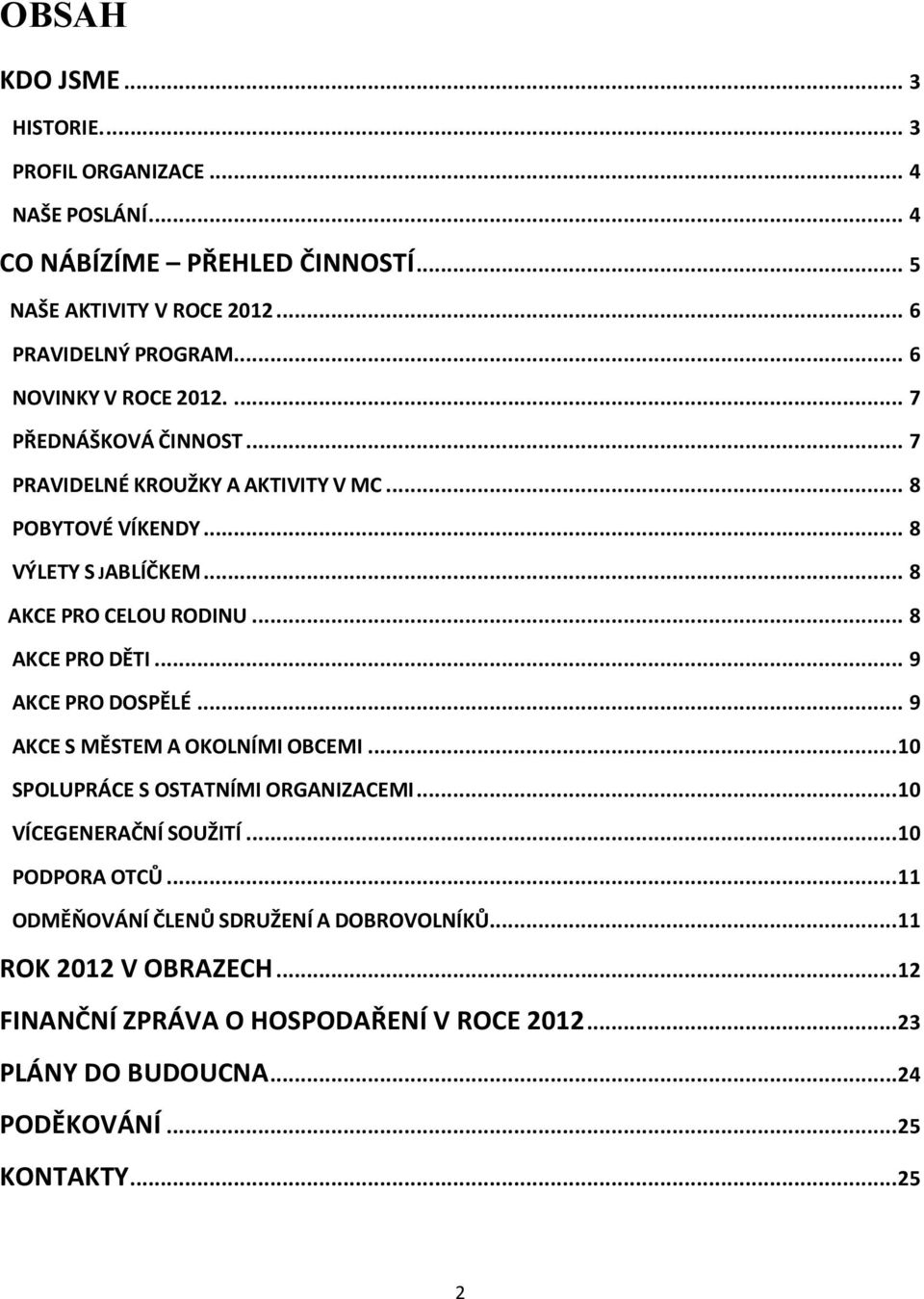 .. 8 AKCE PRO DĚTI... 9 AKCE PRO DOSPĚLÉ... 9 AKCE S MĚSTEM A OKOLNÍMI OBCEMI... 10 SPOLUPRÁCE S OSTATNÍMI ORGANIZACEMI... 10 VÍCEGENERAČNÍ SOUŽITÍ... 10 PODPORA OTCŮ.