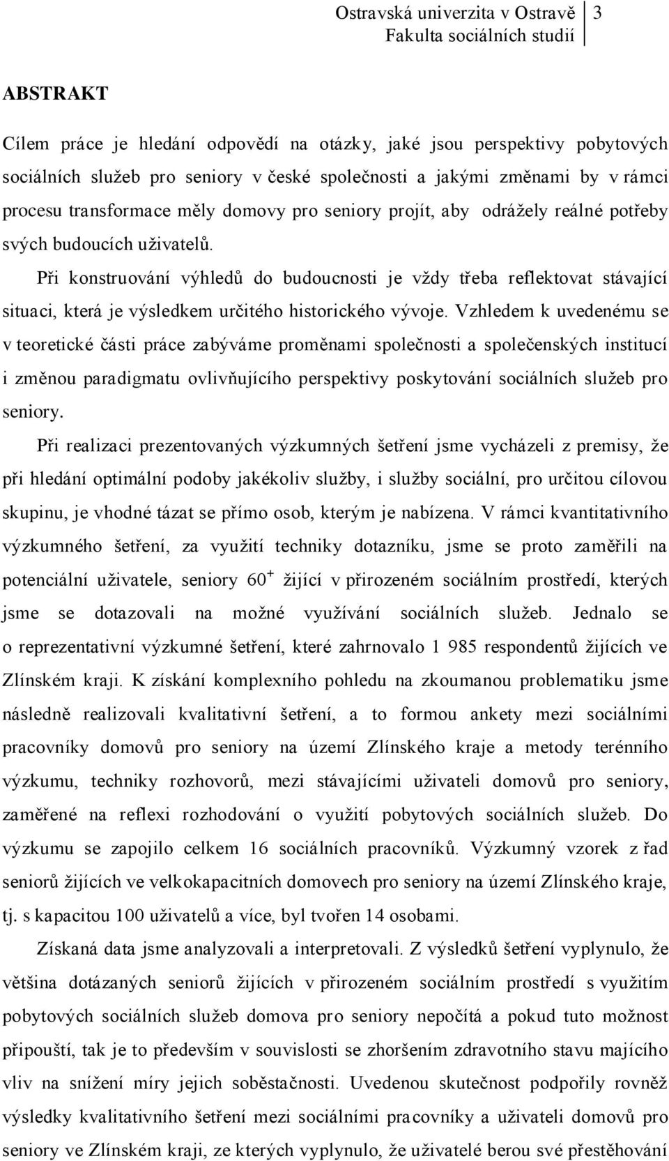 Při konstruování výhledů do budoucnosti je vždy třeba reflektovat stávající situaci, která je výsledkem určitého historického vývoje.