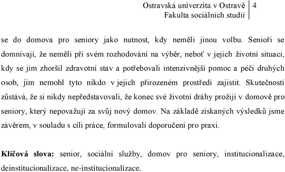 druhých osob, jim nemohl tyto nikdo v jejich přirozeném prostředí zajistit.