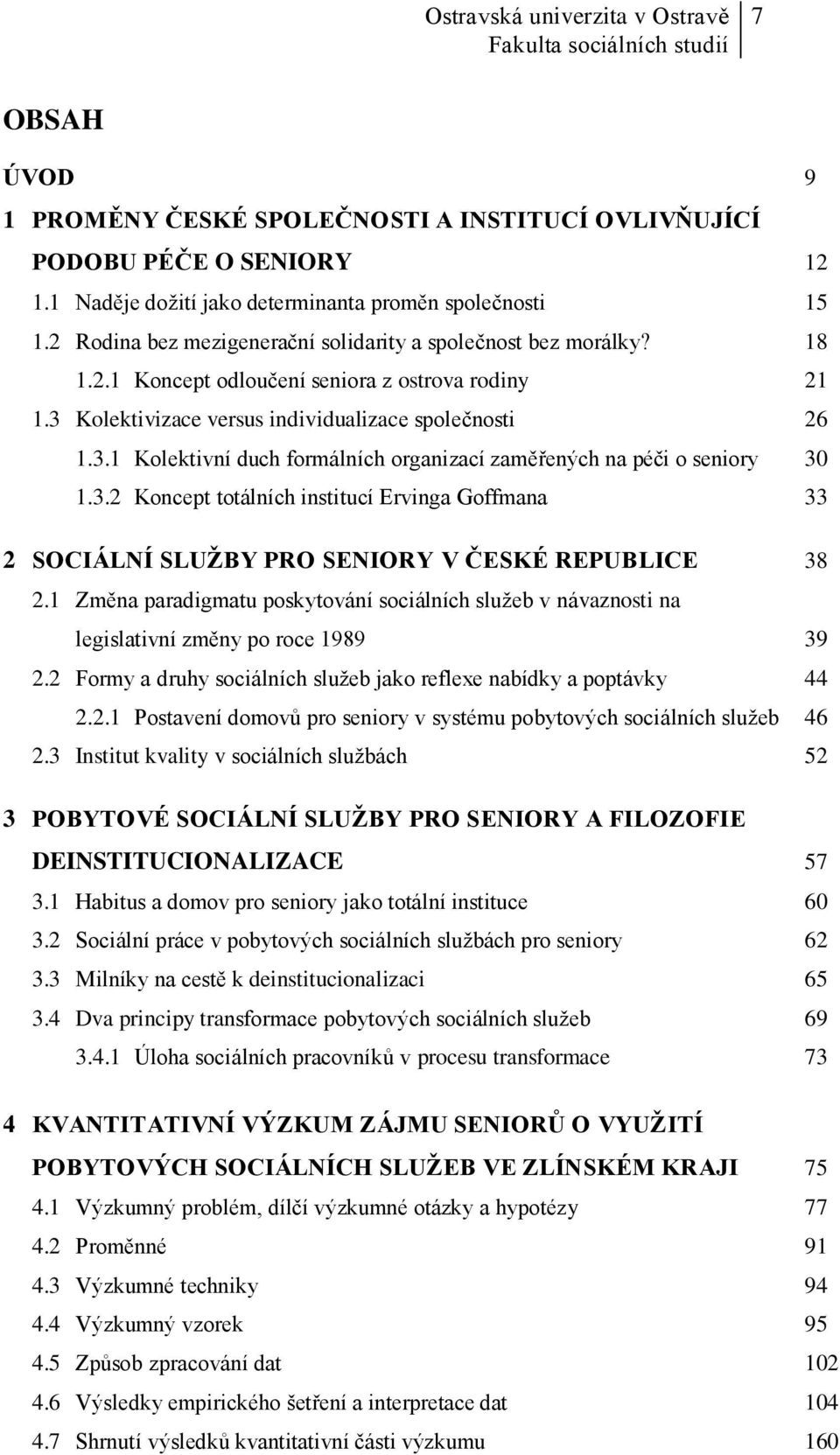 3.2 Koncept totálních institucí Ervinga Goffmana 33 2 SOCIÁLNÍ SLUŽBY PRO SENIORY V ČESKÉ REPUBLICE 38 2.