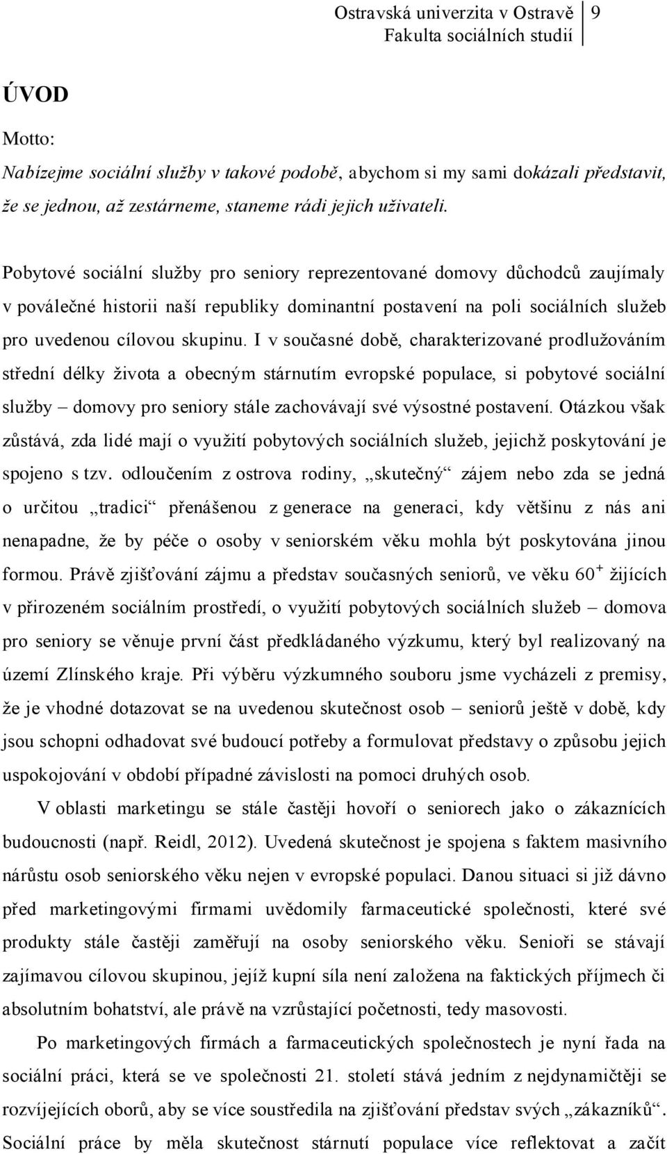 I v současné době, charakterizované prodlužováním střední délky života a obecným stárnutím evropské populace, si pobytové sociální služby domovy pro seniory stále zachovávají své výsostné postavení.