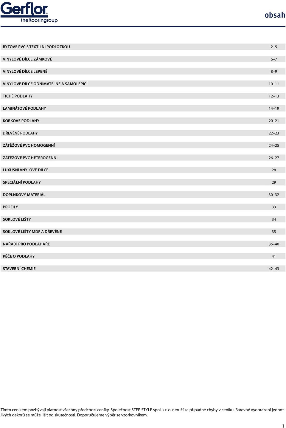 profily 33 soklové lišty 34 soklové lišty mdf a dřevěné 35 nářadí pro podlaháře 36 40 péče o podlahy 41 stavební chemie 42 43 Tímto ceníkem pozbývají platnost všechny předchozí