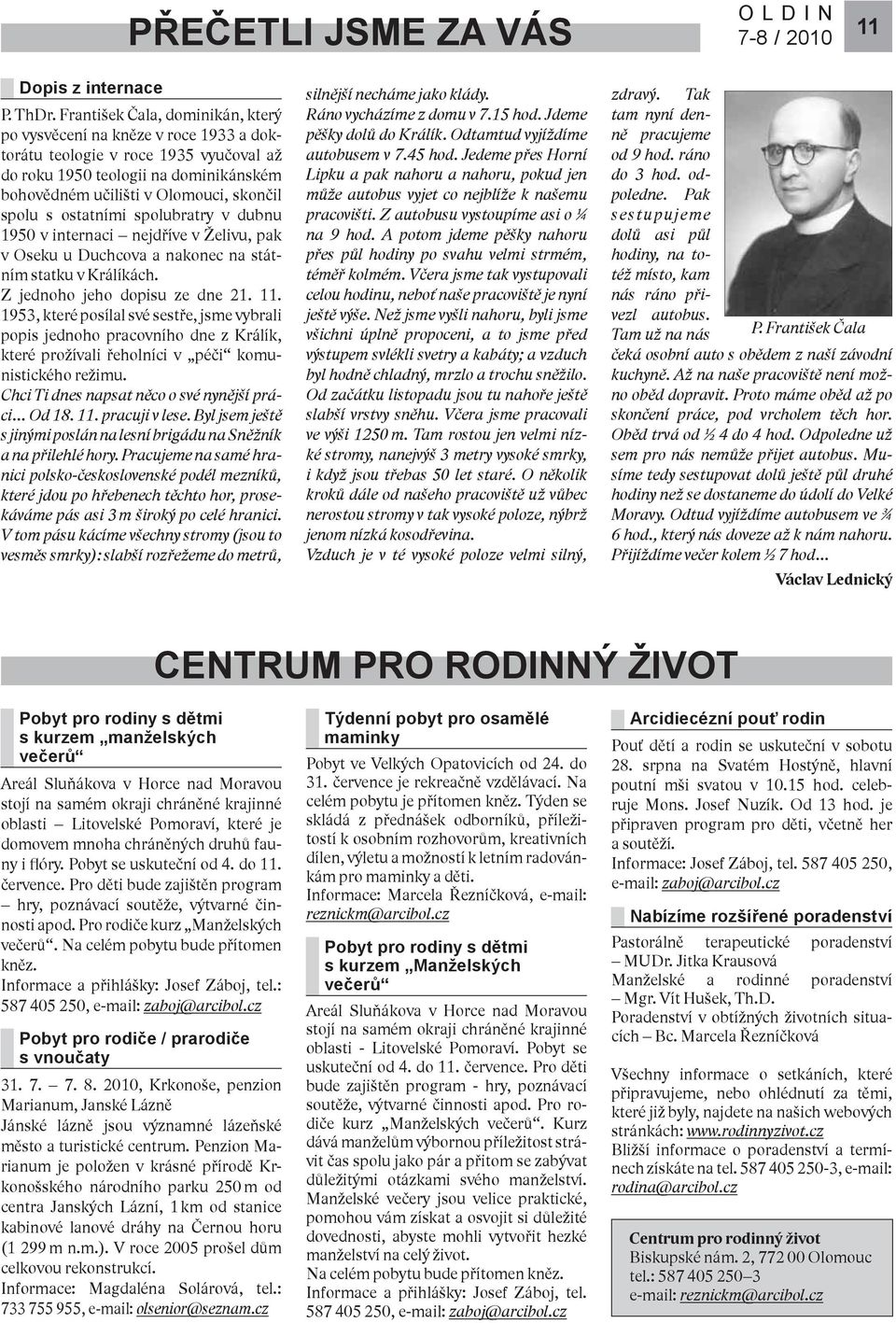 ostatními spolubratry v dubnu 1950 v internaci nejdříve v Želivu, pak v Oseku u Duchcova a nakonec na státním statku v Králíkách. Z jednoho jeho dopisu ze dne 21. 11.