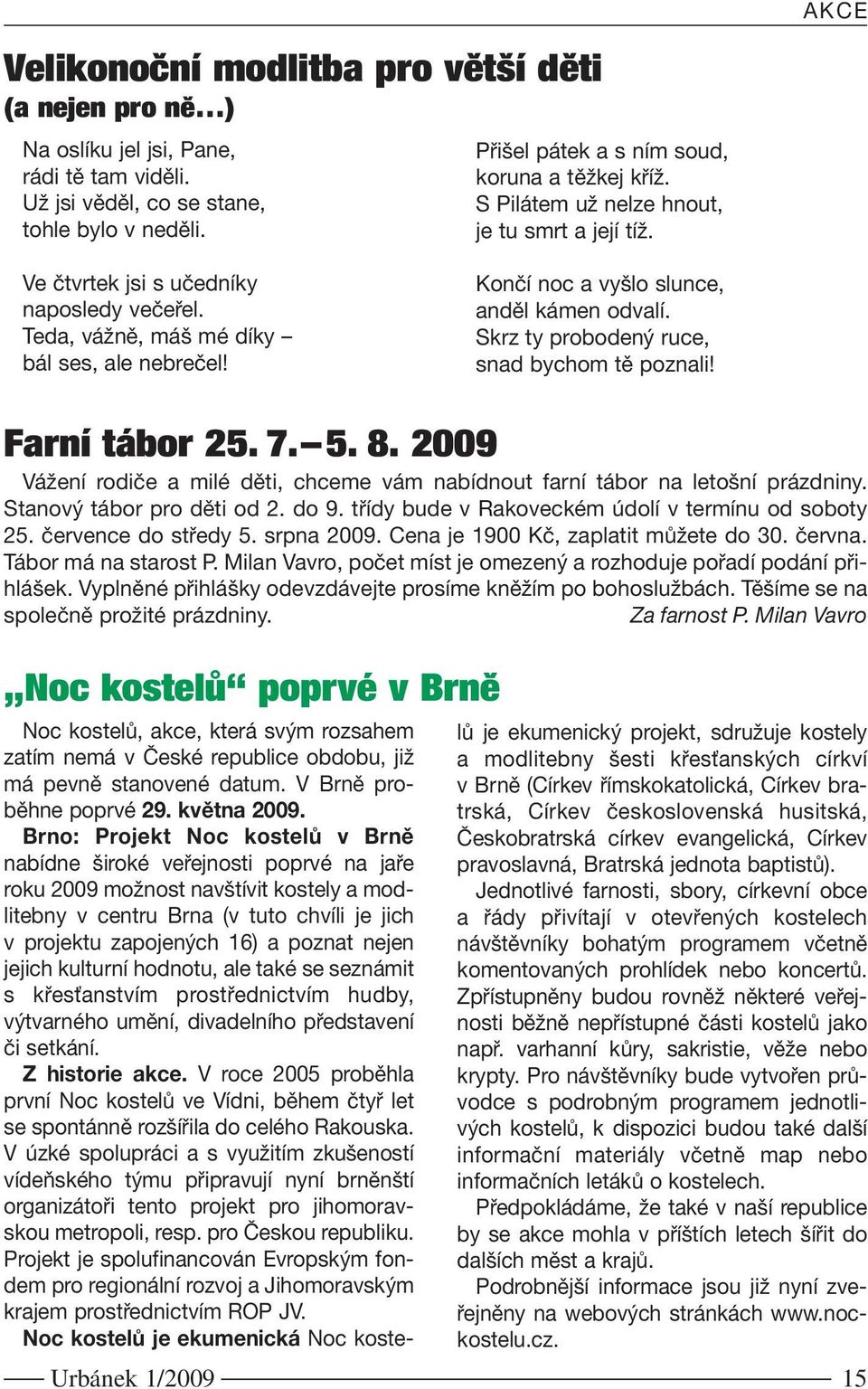 Skrz ty probodený ruce, snad bychom tě poznali! Farní tábor 25. 7. 5. 8. 2009 Vážení rodiče a milé děti, chceme vám nabídnout farní tábor na letošní prázdniny. Stanový tábor pro děti od 2. do 9.