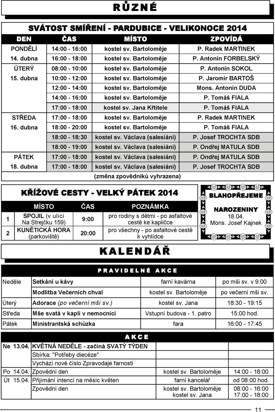 Jana Křtitele P. Tomáš FIALA STŘEDA 17:00-18:00 kostel sv. Bartoloměje P. Radek MARTINEK 16. dubna 18:00-20:00 kostel sv. Bartoloměje P. Tomáš FIALA 18:00-18:30 kostel sv. Václava (salesiáni) P.