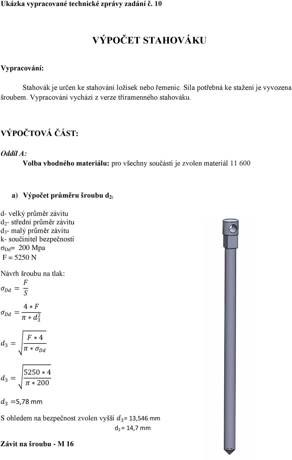 VÝPOČTOVÁ ČÁST: Oddíl A: Volba vhodného materiálu: pro všechny součásti je zvolen materiál 11 600 a) Výpočet průměru šroubu d : d- velký průměr závitu d - střední