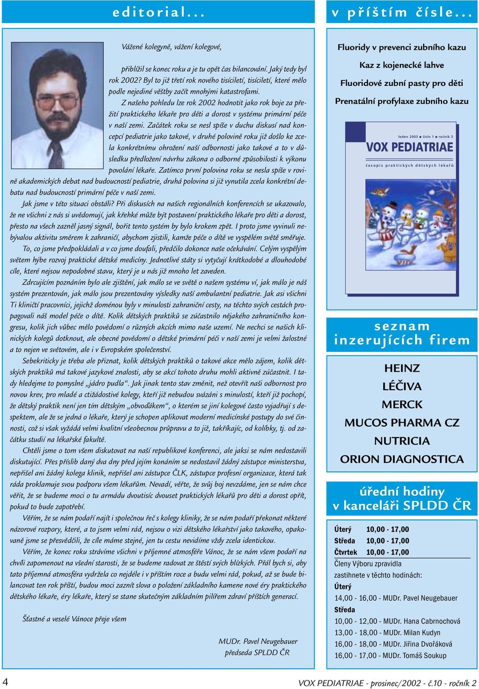 Z našeho pohledu lze rok 2002 hodnotit jako rok boje za přežití praktického lékaře pro děti a dorost v systému primární péče v naší zemi.
