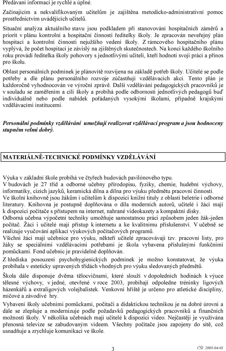 Je zpracován neveřejný plán hospitací a kontrolní činnosti nejužšího vedení školy. Z rámcového hospitačního plánu vyplývá, že počet hospitací je závislý na zjištěných skutečnostech.