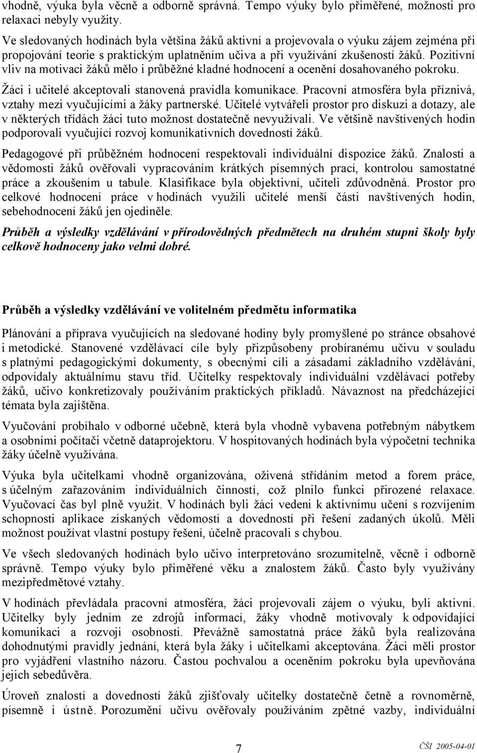 Pozitivní vliv na motivaci žáků mělo i průběžné kladné hodnocení a ocenění dosahovaného pokroku. Žáci i učitelé akceptovali stanovená pravidla komunikace.