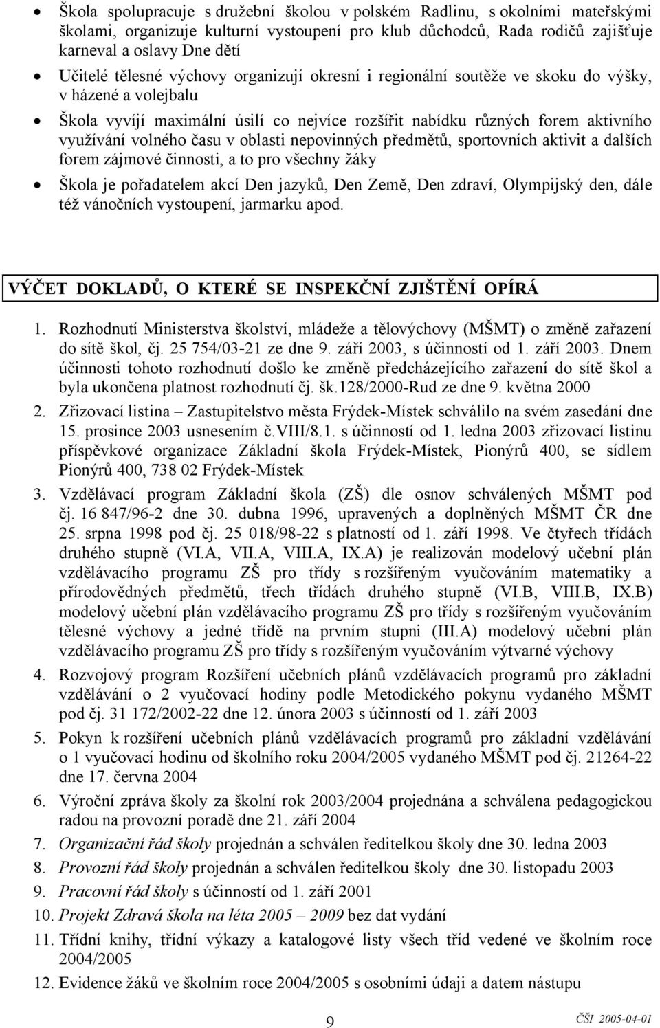 v oblasti nepovinných předmětů, sportovních aktivit a dalších forem zájmové činnosti, a to pro všechny žáky Škola je pořadatelem akcí Den jazyků, Den Země, Den zdraví, Olympijský den, dále též