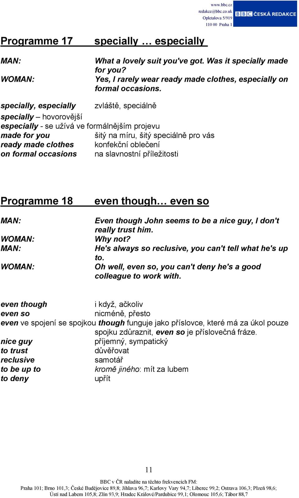 formal occasions na slavnostní příležitosti Programme 18 even though even so Even though John seems to be a nice guy, I don't really trust him. Why not?