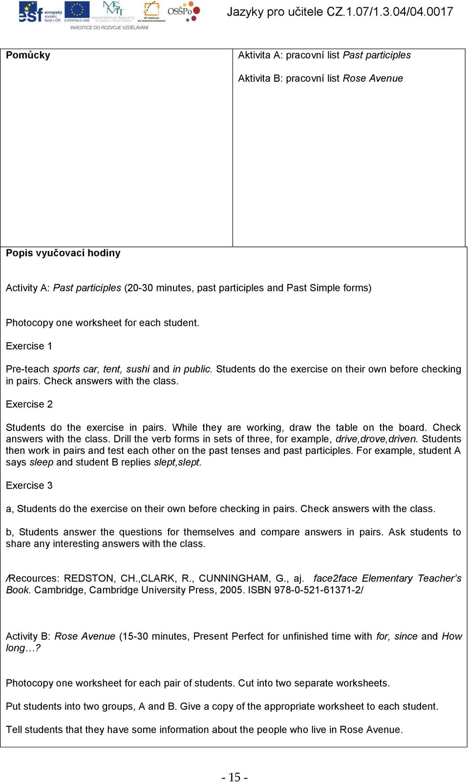 Exercise 2 Students do the exercise in pairs. While they are working, draw the table on the board. Check answers with the class. Drill the verb forms in sets of three, for example, drive,drove,driven.