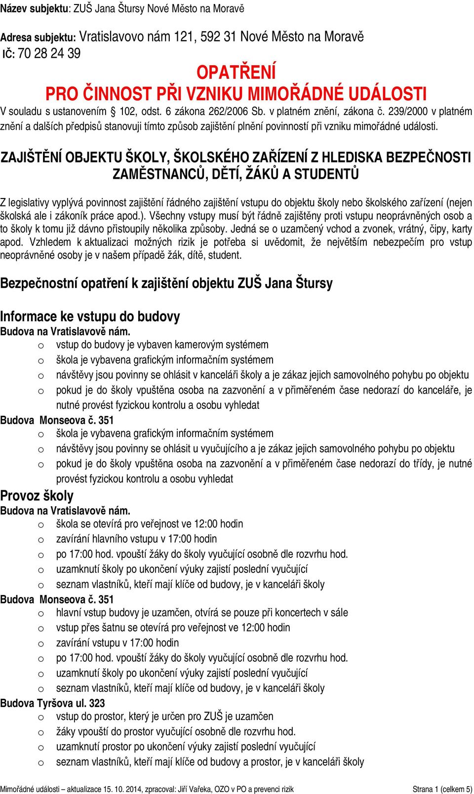 ZAJIŠTĚNÍ OBJEKTU ŠKOLY, ŠKOLSKÉHO ZAŘÍZENÍ Z HLEDISKA BEZPEČNOSTI ZAMĚSTNANCŮ, DĚTÍ, ŽÁKŮ A STUDENTŮ Z legislativy vyplývá pvinnst zajištění řádnéh zajištění vstupu d bjektu škly neb šklskéh