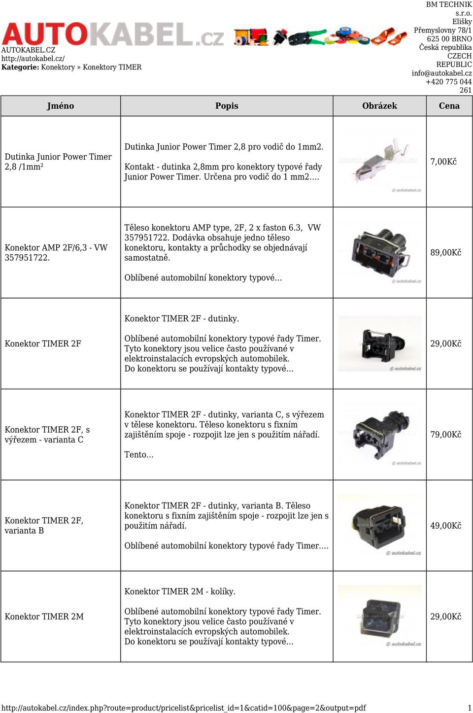 Kontakt - dutinka 2,8mm pro konektory typové řady Junior Power Timer. Určena pro vodič do 1 mm2. 7,00Kč Konektor AMP 2F/6,3 - VW 357951722. Těleso konektoru AMP type, 2F, 2 x faston 6.3, VW 357951722.