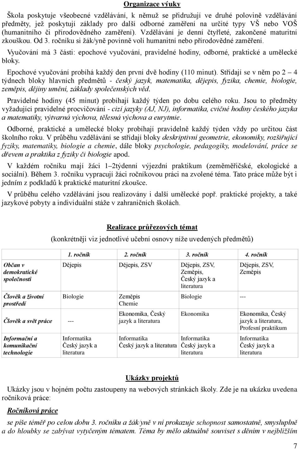 Vyučování má 3 části: epochové vyučování, pravidelné hodiny, odborné, praktické a umělecké bloky. Epochové vyučování probíhá každý den první dvě hodiny (110 minut).